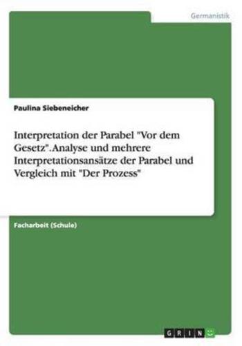 Interpretation der Parabel "Vor dem Gesetz". Analyse und mehrere Interpretationsansätze der Parabel und Vergleich mit "Der Prozess"