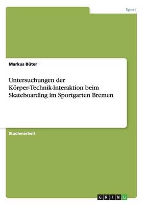 Untersuchungen der Körper-Technik-Interaktion beim Skateboarding im Sportgarten Bremen