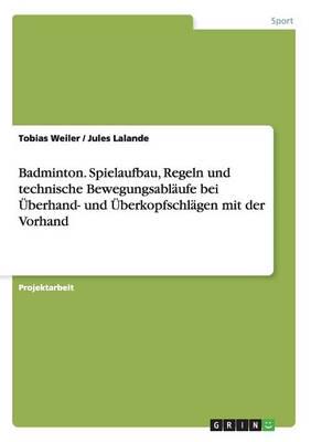 Badminton. Spielaufbau, Regeln und technische Bewegungsabläufe bei Überhand- und Überkopfschlägen mit der Vorhand