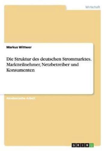 Die Struktur Des Deutschen Strommarktes. Marktteilnehmer, Netzbetreiber Und Konsumenten