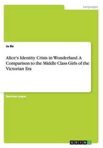 Alice's Identity Crisis in Wonderland. A Comparison to the Middle Class Girls of the Victorian Era