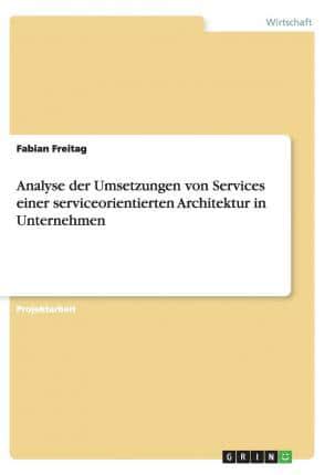 Analyse Der Umsetzungen Von Services Einer Serviceorientierten Architektur in Unternehmen