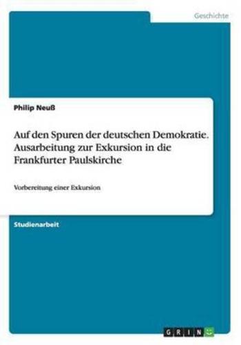 Auf den Spuren der deutschen Demokratie. Ausarbeitung zur Exkursion in die Frankfurter Paulskirche:Vorbereitung einer Exkursion