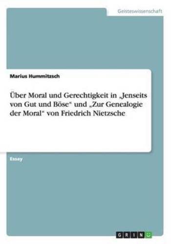 Über Moral und Gerechtigkeit in „Jenseits von Gut und Böse" und „Zur Genealogie der Moral"  von Friedrich Nietzsche