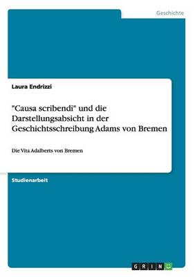 "Causa scribendi" und die Darstellungsabsicht in der Geschichtsschreibung Adams von Bremen:Die Vita Adalberts von Bremen