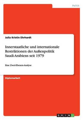 Innerstaatliche Und Internationale Restriktionen Der Außenpolitik Saudi-Arabiens Seit 1979