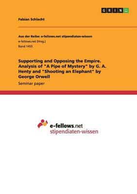 Supporting and Opposing the Empire. Analysis of "A Pipe of Mystery" by G. A. Henty and "Shooting an Elephant" by George Orwell