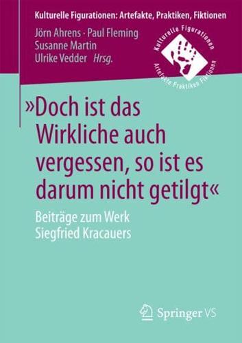 Doch ist das Wirkliche auch vergessen, so ist es darum nicht getilgt : Beiträge zum Werk Siegfried Kracauers