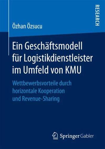 Ein Geschäftsmodell für Logistikdienstleister im Umfeld von KMU : Wettbewerbsvorteile durch horizontale Kooperation und Revenue-Sharing