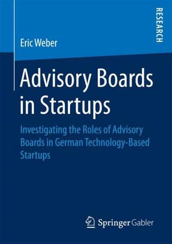 Advisory Boards in Startups : Investigating the Roles of Advisory Boards in German Technology-Based Startups