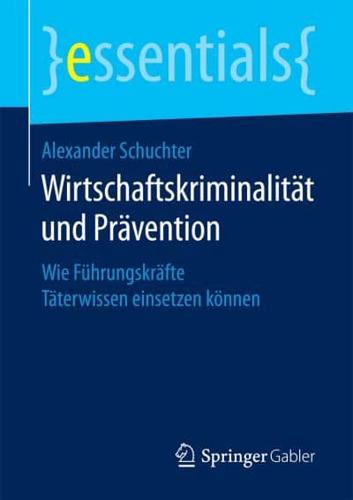 Wirtschaftskriminalität und Prävention : Wie Führungskräfte Täterwissen einsetzen können