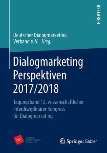 Dialogmarketing Perspektiven 2017/2018 : Tagungsband 12. wissenschaftlicher interdisziplinärer Kongress für Dialogmarketing