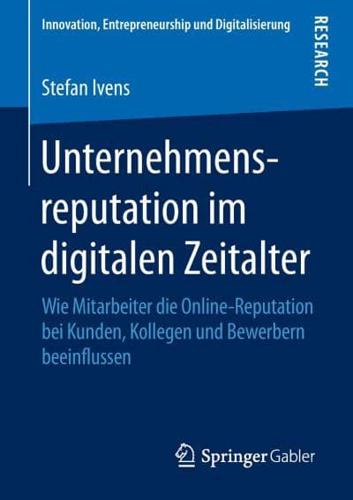 Unternehmensreputation im digitalen Zeitalter : Wie Mitarbeiter die Online-Reputation bei Kunden, Kollegen und Bewerbern beeinflussen