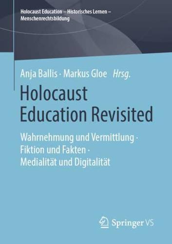 Holocaust Education Revisited : Wahrnehmung und Vermittlung • Fiktion und Fakten • Medialität und Digitalität