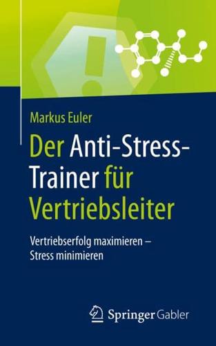 Der Anti-Stress-Trainer für Vertriebsleiter : Vertriebserfolg maximieren - Stress minimieren