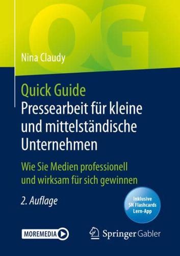 Quick Guide Pressearbeit für kleine und mittelständische Unternehmen : Wie Sie Medien professionell und wirksam für sich gewinnen