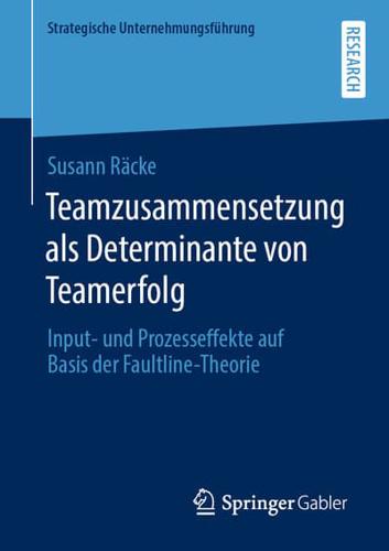 Teamzusammensetzung als Determinante von Teamerfolg : Input- und Prozesseffekte auf Basis der Faultline-Theorie