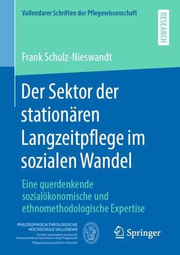 Der Sektor der stationären Langzeitpflege im sozialen Wandel : Eine querdenkende sozialökonomische und ethnomethodologische Expertise