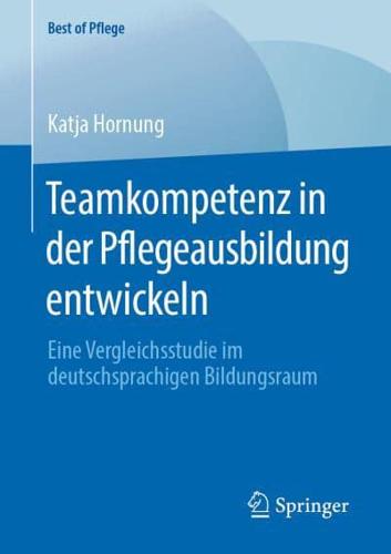 Teamkompetenz in der Pflegeausbildung entwickeln : Eine Vergleichsstudie im deutschsprachigen Bildungsraum