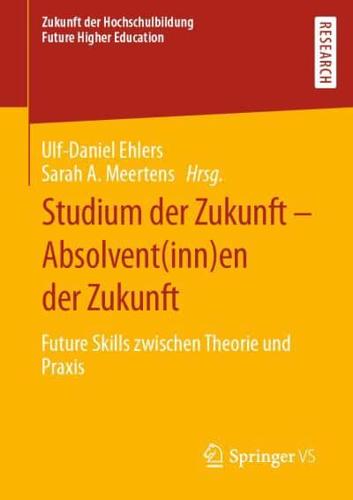 Studium der Zukunft - Absolvent(inn)en der Zukunft : Future Skills zwischen Theorie und Praxis