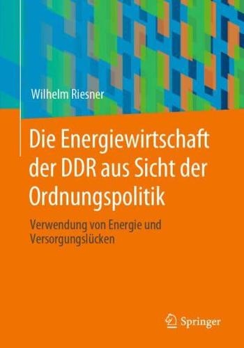 Die Energiewirtschaft der DDR aus Sicht der Ordnungspolitik : Verwendung von Energie und Versorgungslücken