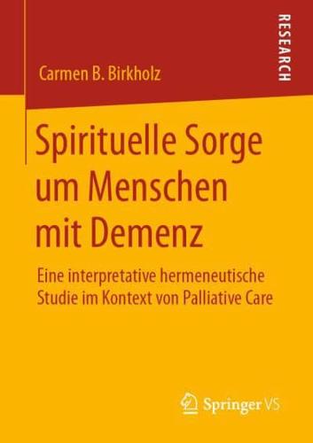 Spirituelle Sorge um Menschen mit Demenz : Eine interpretative hermeneutische Studie im Kontext von Palliative Care