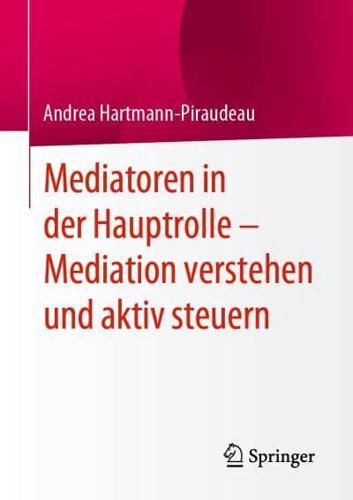 Mediatoren in Der Hauptrolle - Mediation Verstehen Und Aktiv Steuern