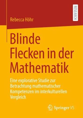 Blinde Flecken in der Mathematik : Eine explorative Studie zur Betrachtung mathematischer Kompetenzen im interkulturellen Vergleich