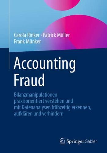 Accounting Fraud : Bilanzmanipulationen praxisorientiert verstehen und mit Datenanalysen frühzeitig erkennen, aufklären und verhindern