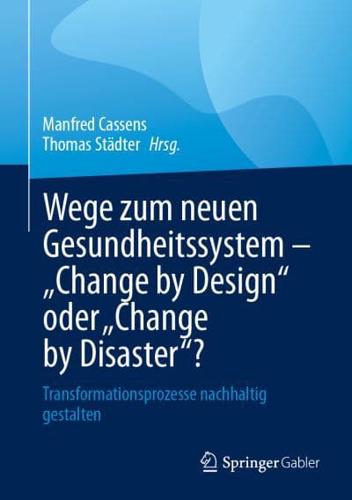 Wege Zum Neuen Gesundheitssystem - "Change by Design" Oder "Change by Disaster"?