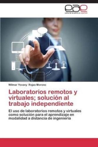 Laboratorios remotos y virtuales; solución al trabajo independiente