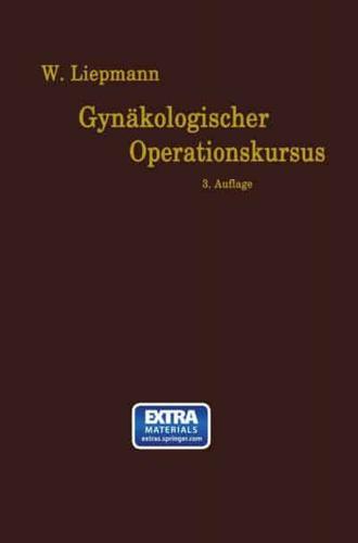 Der Gynakologische Operationskursus: Mit Besonderer Berucksichtigung Der Operations-Anatomie, Der Operations-Pathologie, Der Operations-Bakteriologie