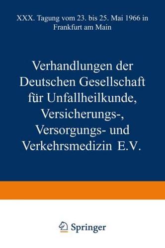 Verhandlungen Der Deutschen Gesellschaft Fur Unfallheilkunde Versicherungs-, Versorgungs- Und Verkehrsmedizin E.V.: XXX. Tagung Vom 23. Bis 25. Mai 19