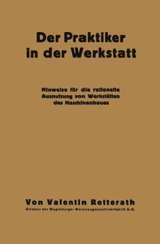 Der Praktiker in Der Werkstatt: Hinweise Fur Die Rationelle Ausnutzung Von Werkstatten Des Maschinenbaues