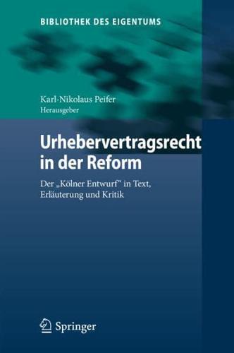 Urhebervertragsrecht in der Reform : Der "Kölner Entwurf" in Text, Erläuterung und Kritik