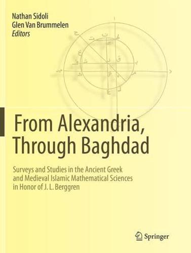 From Alexandria, Through Baghdad : Surveys and Studies in the Ancient Greek and Medieval Islamic Mathematical Sciences in Honor of J.L. Berggren