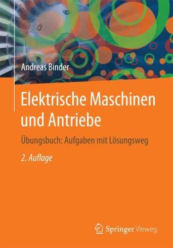 Elektrische Maschinen und Antriebe : Übungsbuch: Aufgaben mit Lösungsweg