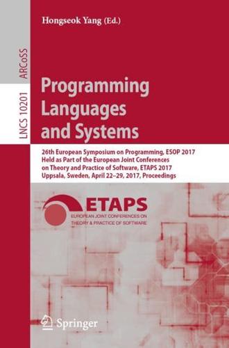 Programming Languages and Systems : 26th European Symposium on Programming, ESOP 2017, Held as Part of the European Joint Conferences on Theory and Practice of Software, ETAPS 2017, Uppsala, Sweden, April 22-29, 2017, Proceedings