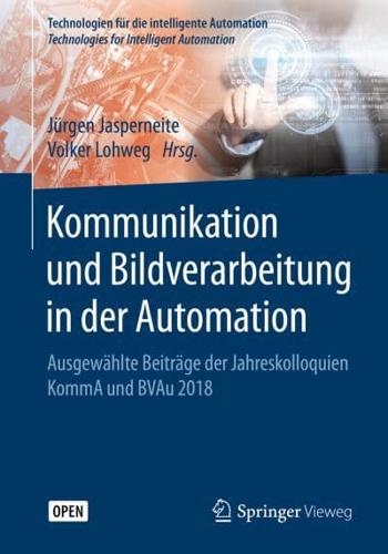 Kommunikation und Bildverarbeitung in der Automation : Ausgewählte Beiträge der Jahreskolloquien KommA und BVAu 2018