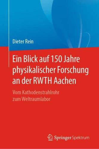 Ein Blick auf 150 Jahre physikalischer Forschung an der RWTH Aachen : Vom Kathodenstrahlrohr zum Weltraumlabor