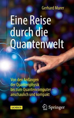 Eine Reise durch die Quantenwelt : Von den Anfängen der Quantenphysik bis zum Quantencomputer - anschaulich und kompakt