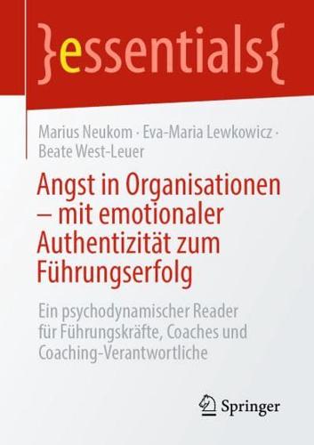 Angst in Organisationen - mit emotionaler Authentizität zum Führungserfolg : Ein psychodynamischer Reader für Führungskräfte, Coaches und Coaching-Verantwortliche