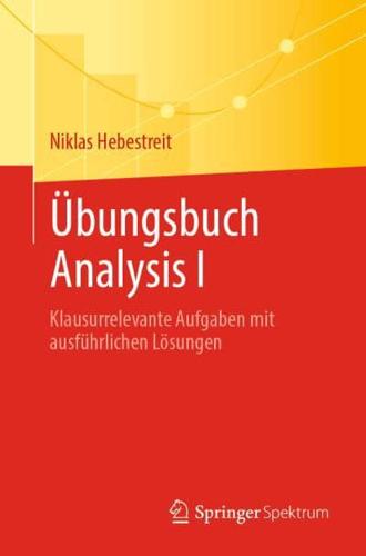 Übungsbuch Analysis I : Klausurrelevante Aufgaben mit ausführlichen Lösungen