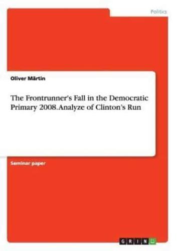 The Frontrunner's Fall in the Democratic Primary 2008. Analyze of Clinton's Run
