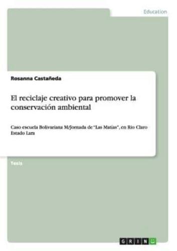 El reciclaje creativo para promover la conservación ambiental:Caso escuela Bolivariana M/Jornada de "Las Matías", en Rio Claro Estado Lara