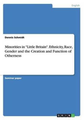 Minorities in "Little Britain". Ethnicity, Race, Gender and the Creation and Function of Otherness