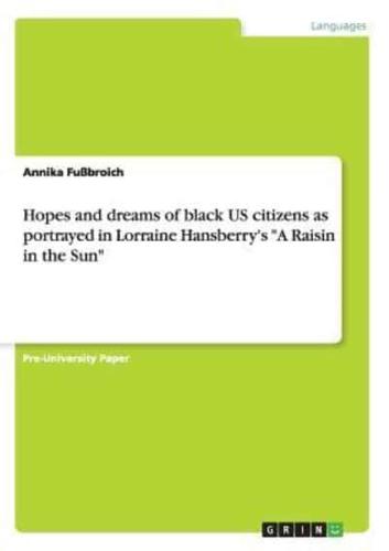 Hopes and dreams of black US citizens as portrayed in Lorraine Hansberry's "A Raisin in the Sun"