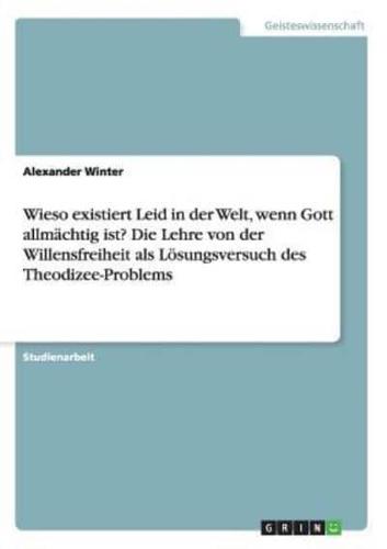 Wieso existiert Leid in der Welt, wenn Gott allmächtig ist? Die Lehre von der Willensfreiheit als Lösungsversuch des Theodizee-Problems