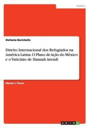 Direito Internacional dos Refugiados na América Latina. O Plano de Ação do México e o Vaticínio de Hannah Arendt