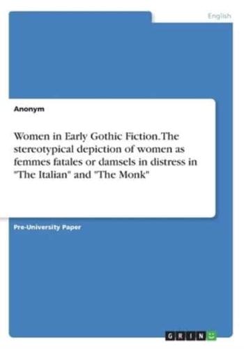 Women in Early Gothic Fiction. The stereotypical depiction of women as femmes fatales or damsels in distress in "The Italian" and "The Monk"